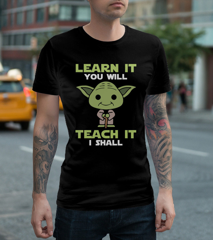 LEARN IT YOU WILL TEACH IT I SHALL YODA POP CULTURE T-Shirt