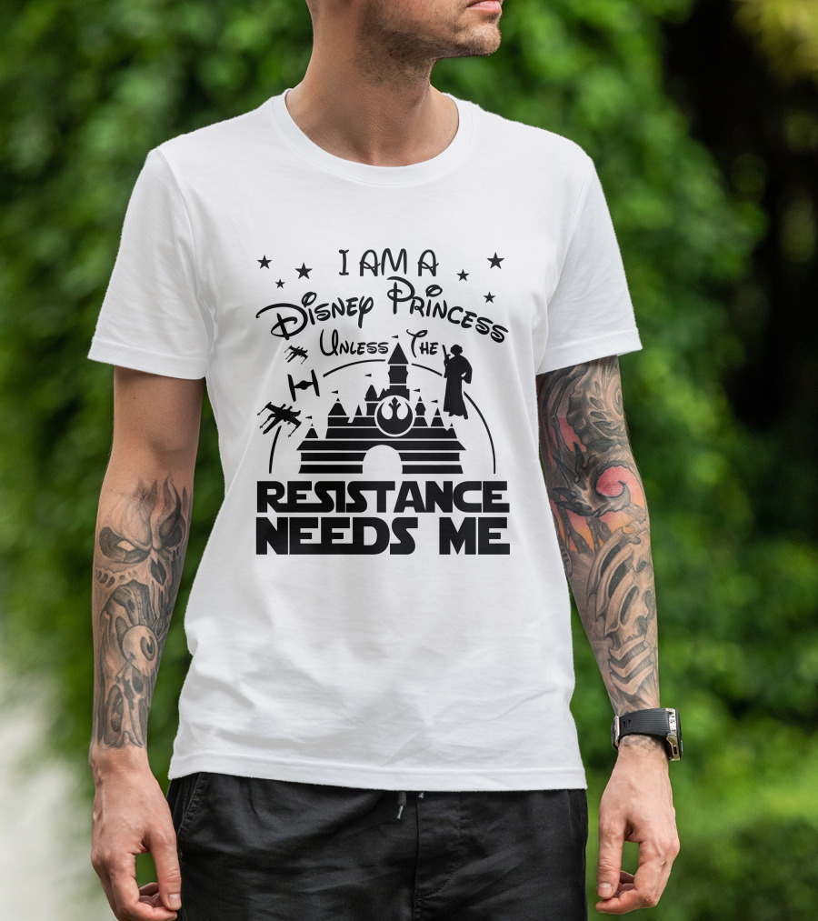 I Am A Disney Princess Unless The Resistance Needs Me Star Wars T-Shirt