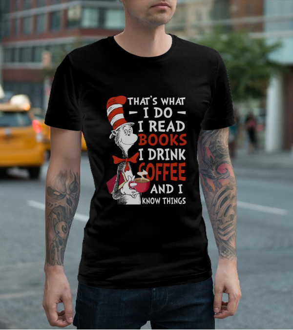 THAT'S WHAT I DO I READ BOOKS I DRINK COFFEE AND I KNOW THINGS CAT HAT T-Shirt