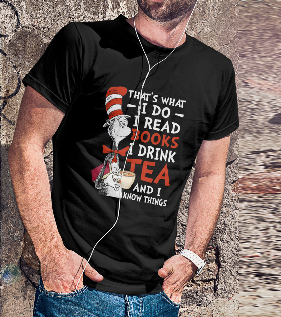 That's What I Do I Read Books I Drink Tea And I Know Things T-Shirt