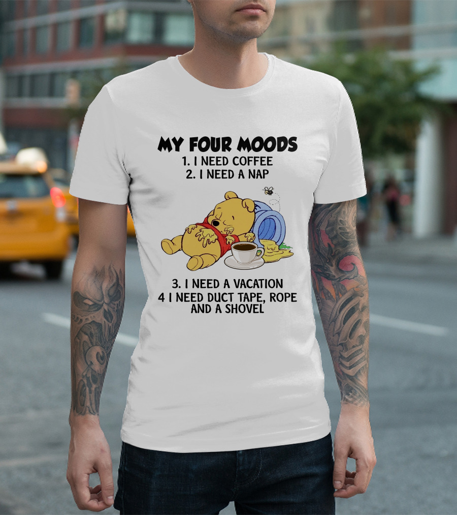 My Four Moods I Need Coffee I Need A Nap I Need A Vacation I Need Duct Tape Rope And A Shovel T-Shirt