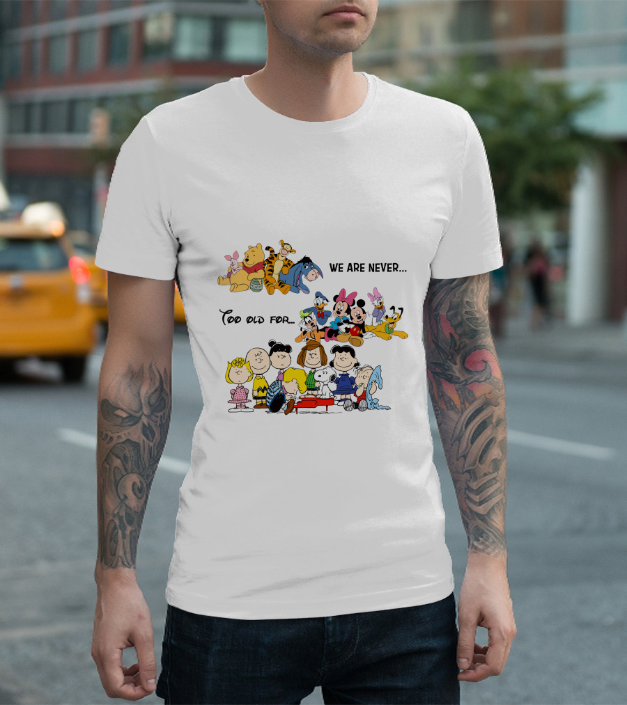 We Are Never Too Old For Winnie The Pooh Disney Peanuts Snoopy Charlie Brown T-Shirt