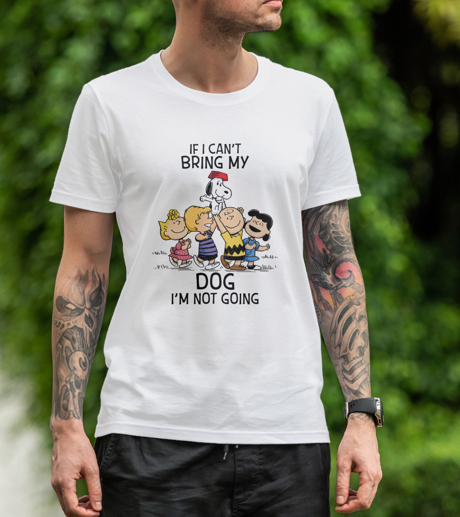 If I Can't Bring My Dog I'm Not Going Peanuts Characters Snoopy Charlie Brown Lucy Woodstock T-Shirt