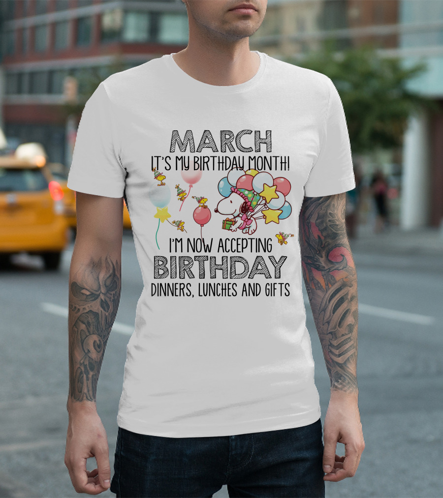 March It's My Birthday Month I'm Now Accepting Birthday Dinners Lunches and Gifts T-Shirt