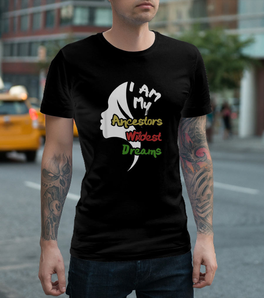 I Am My Ancestors Wildest Dreams Afrocentric T-Shirt