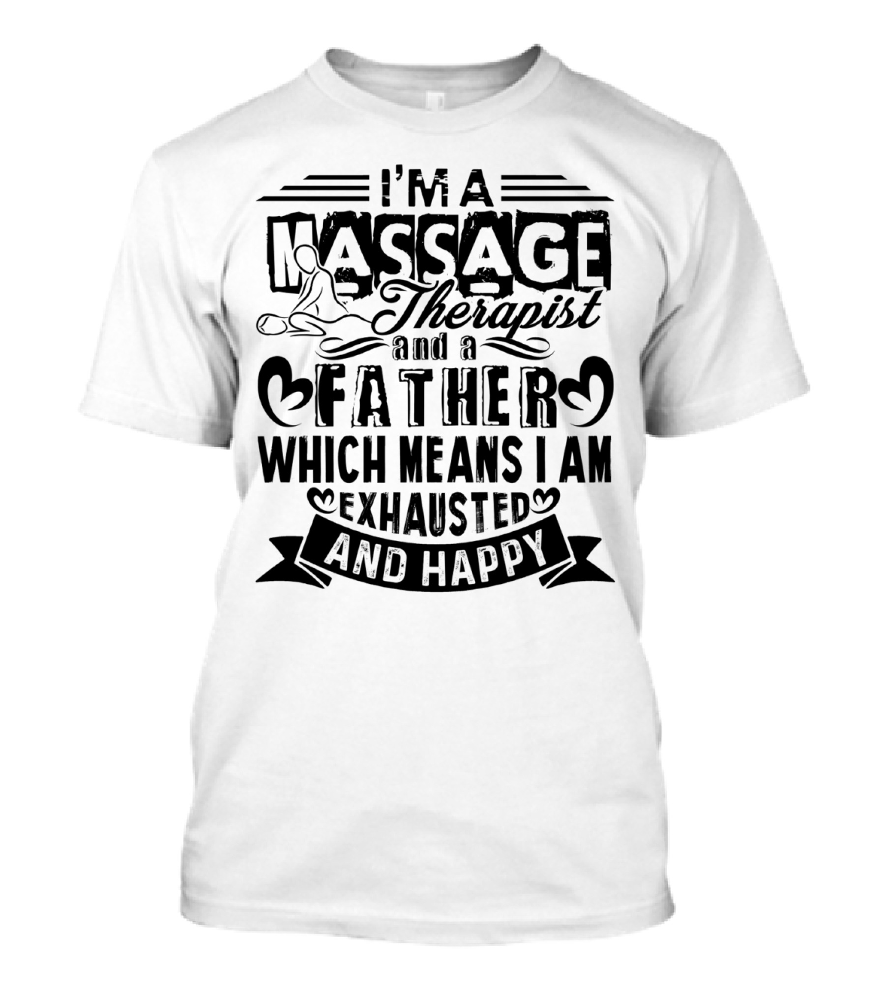 I'm A Massage Therapist And A Father Which Means I Am Exhausted And Happy T-Shirt