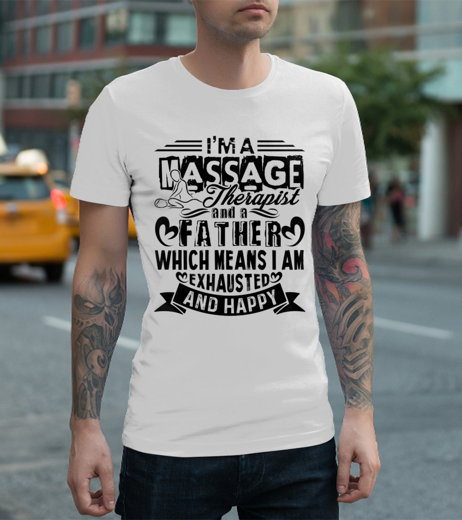 I'm A Massage Therapist And A Father Which Means I Am Exhausted And Happy T-Shirt