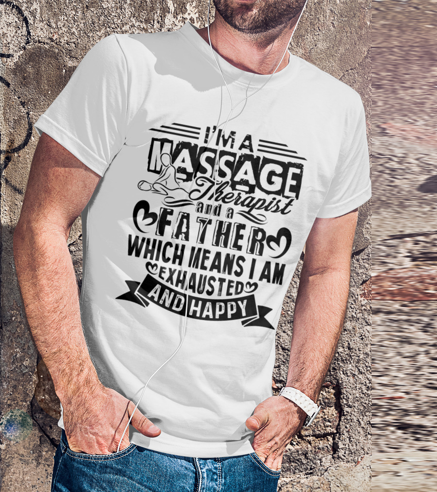 I'm A Massage Therapist And A Father Which Means I Am Exhausted And Happy T-Shirt