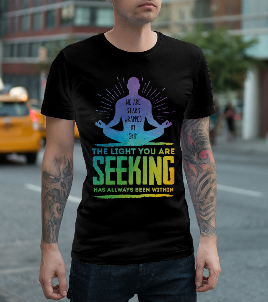We Are Stars Wrapped in Skin The Light You Are Seeking Has Always Been Within Buddhism Yoga Spiritual T-Shirt