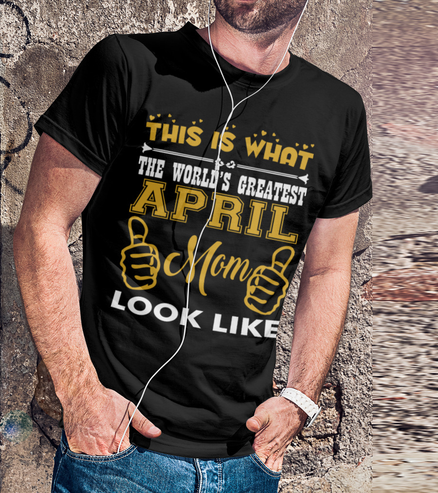 This Is What The World's Greatest April Mom Looks Like With Thumbs Up Graphics T-Shirt