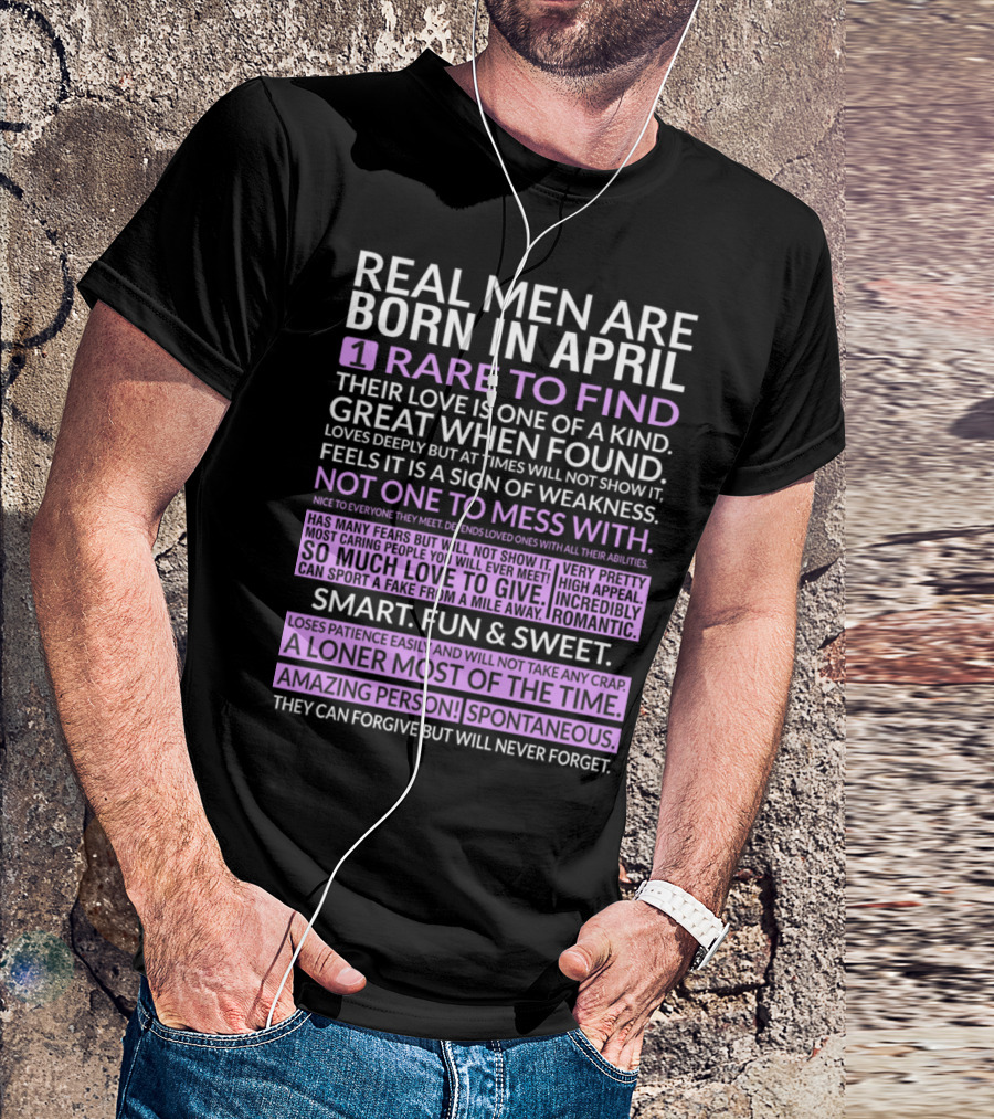 Real Men Are Born In April Rare To Find Great When Found Amazing Person Spontaneous T-Shirt