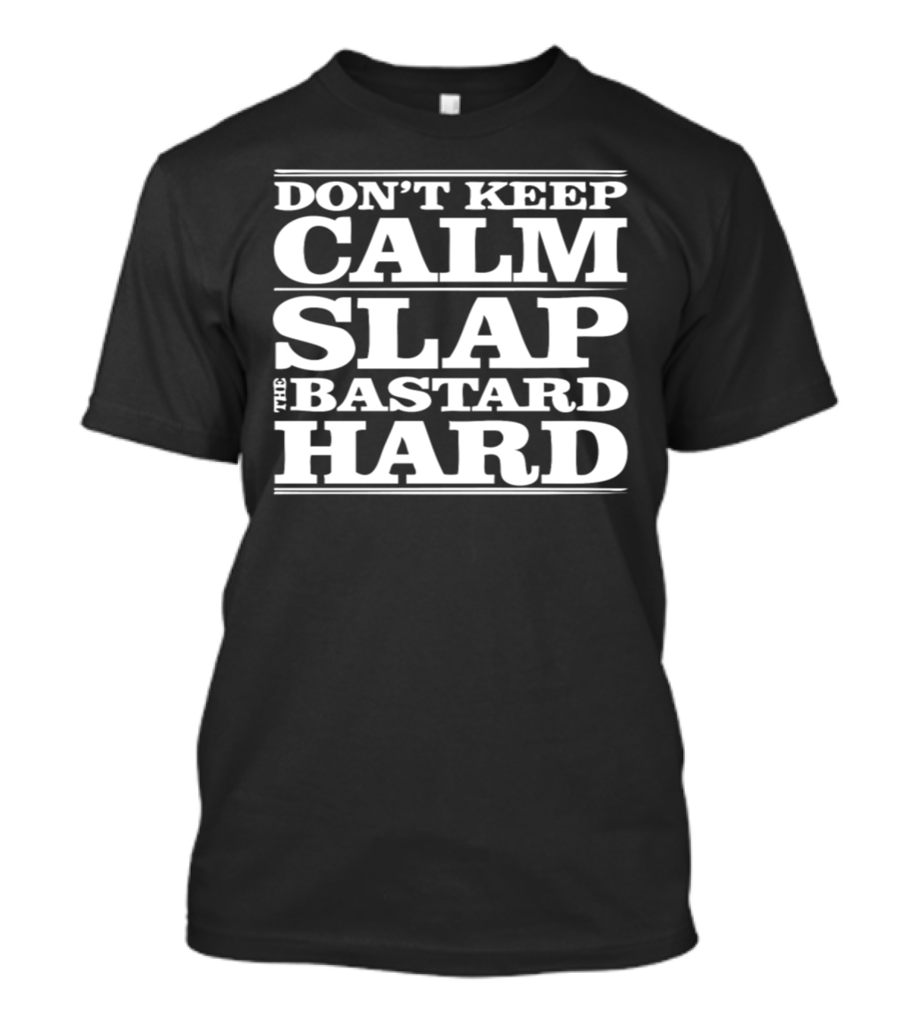 DON'T KEEP CALM SLAP THE BASTARD HARD T-Shirt