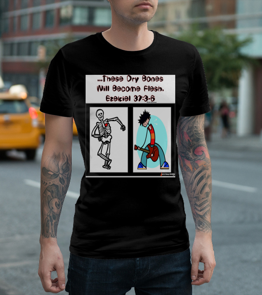 These Dry Bones Will Become Flesh Ezekiel 37:3-6 T-Shirt