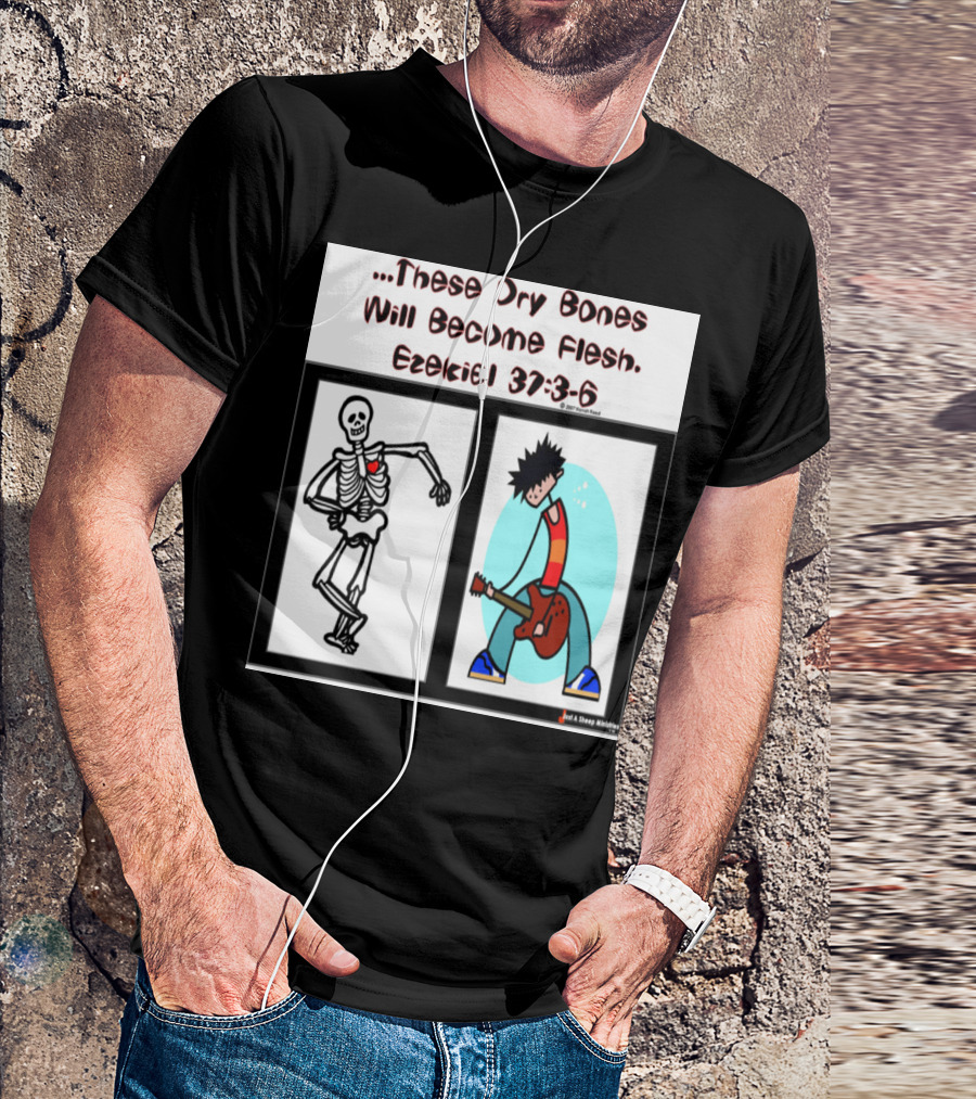 These Dry Bones Will Become Flesh Ezekiel 37:3-6 T-Shirt