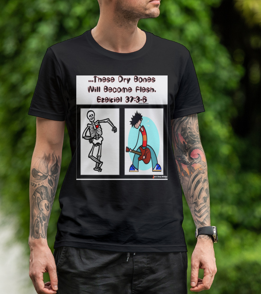 These Dry Bones Will Become Flesh Ezekiel 37:3-6 T-Shirt