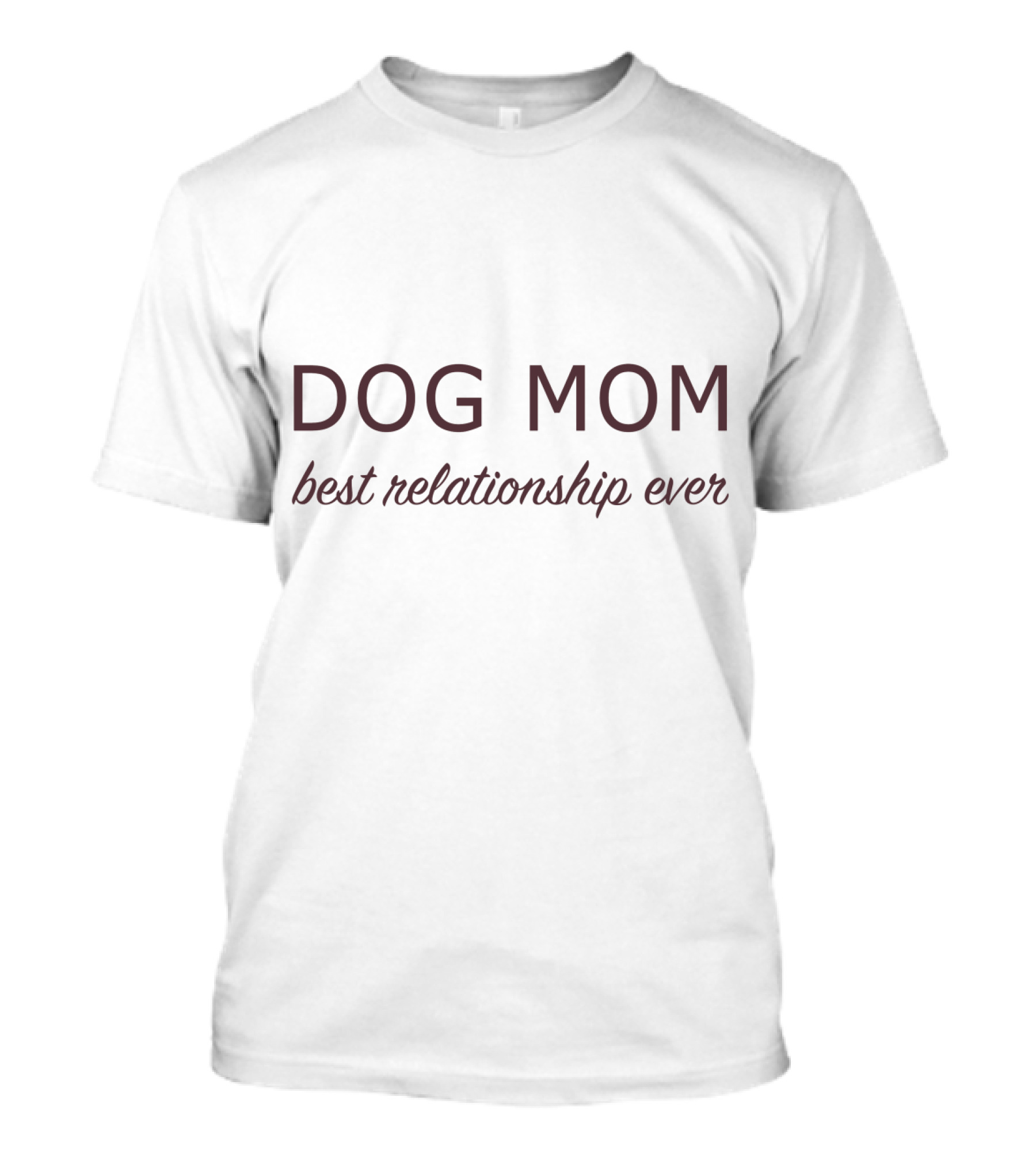 Dog Mom Best Relationship Ever Mother T-Shirt