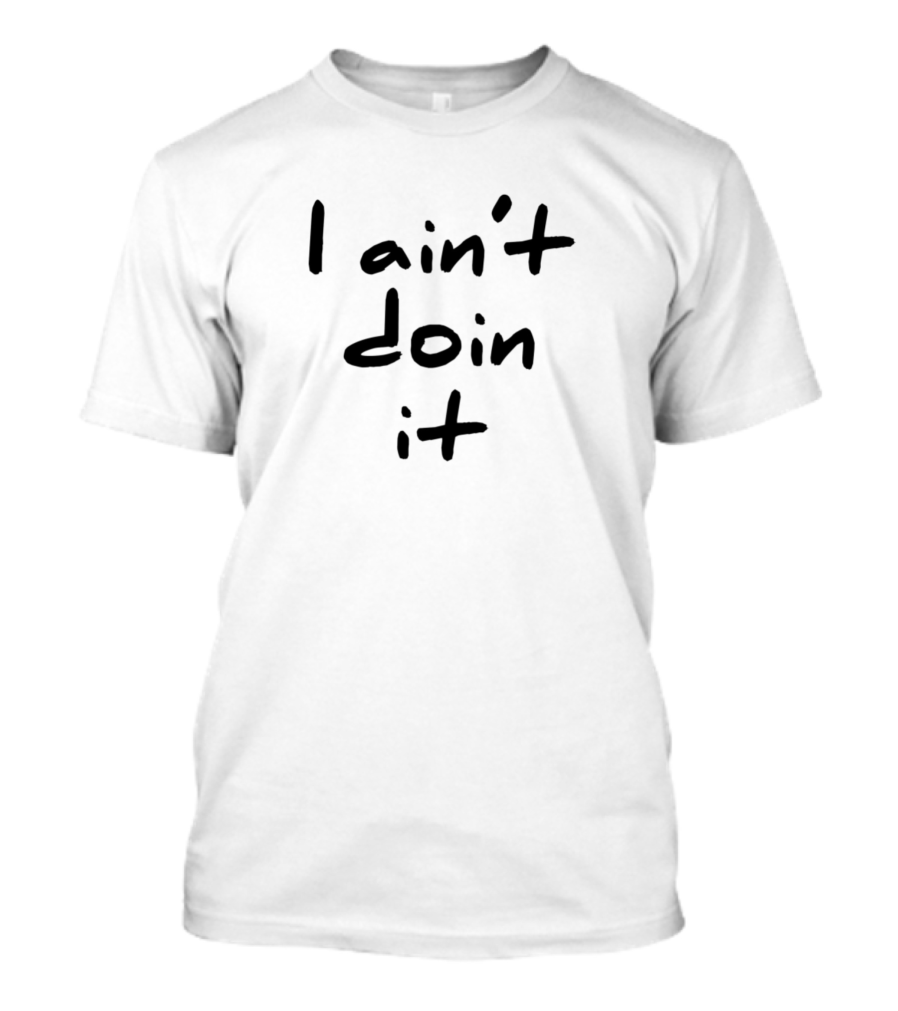 I Ain't Doin It Cute And Sassy Statement Text Bold Handwritten T-Shirt