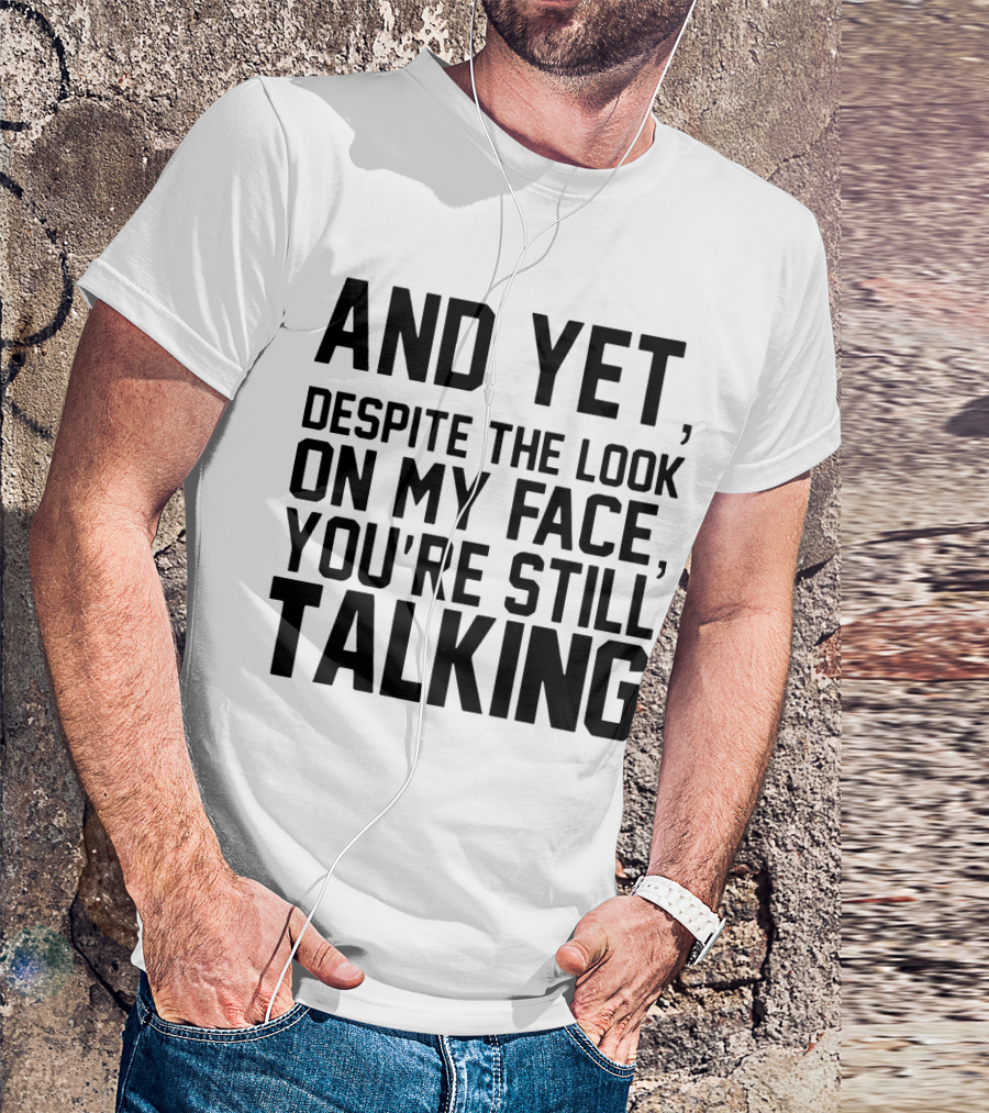 Papa And Yet Despite The Look On My Face You're Still Talking T-Shirt