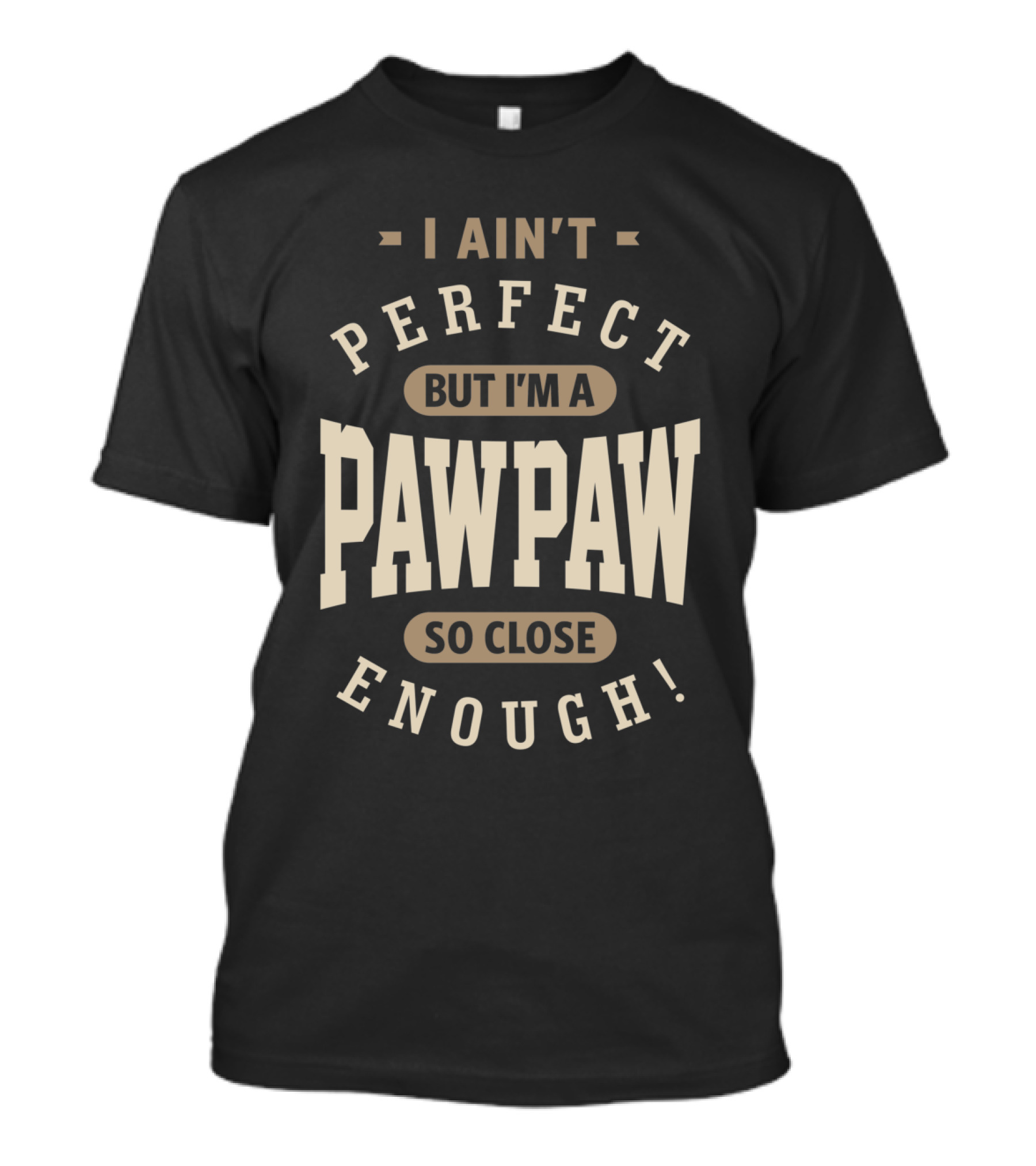 I Ain't Perfect But I'm A PawPaw So Close Enough T-Shirt
