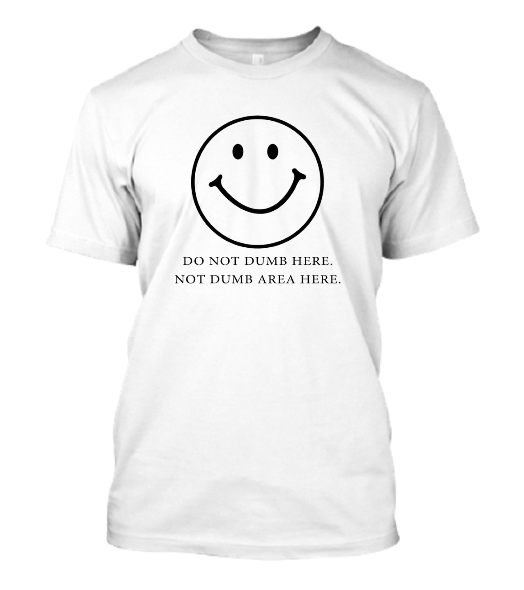 Do Not Dumb Here Not Dumb Area Smiley Face T-Shirt