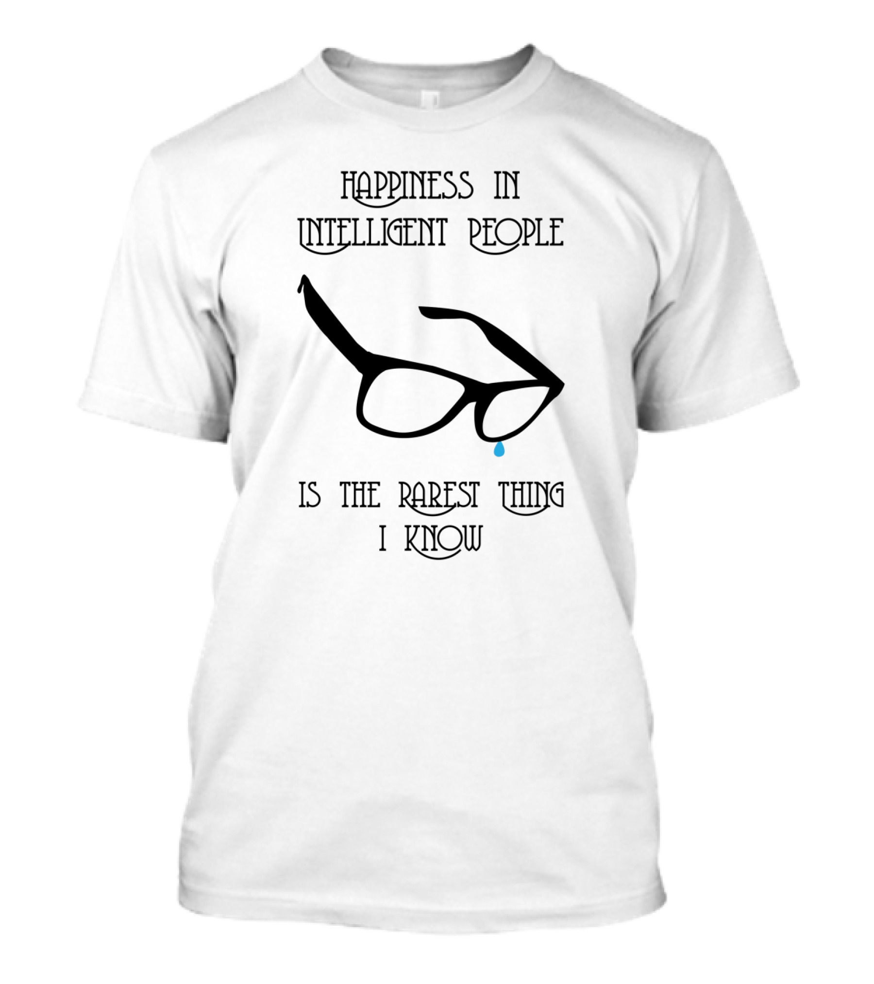 Happiness In Intelligent People Is The Rarest Thing I Know Glasses With Tear T-Shirt