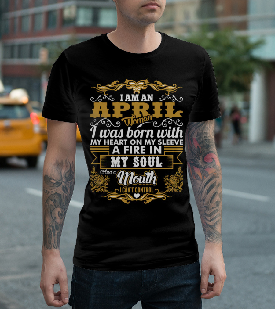 April Woman Born With Heart On Sleeve Fire In My Soul And Uncontrollable Mouth T-Shirt