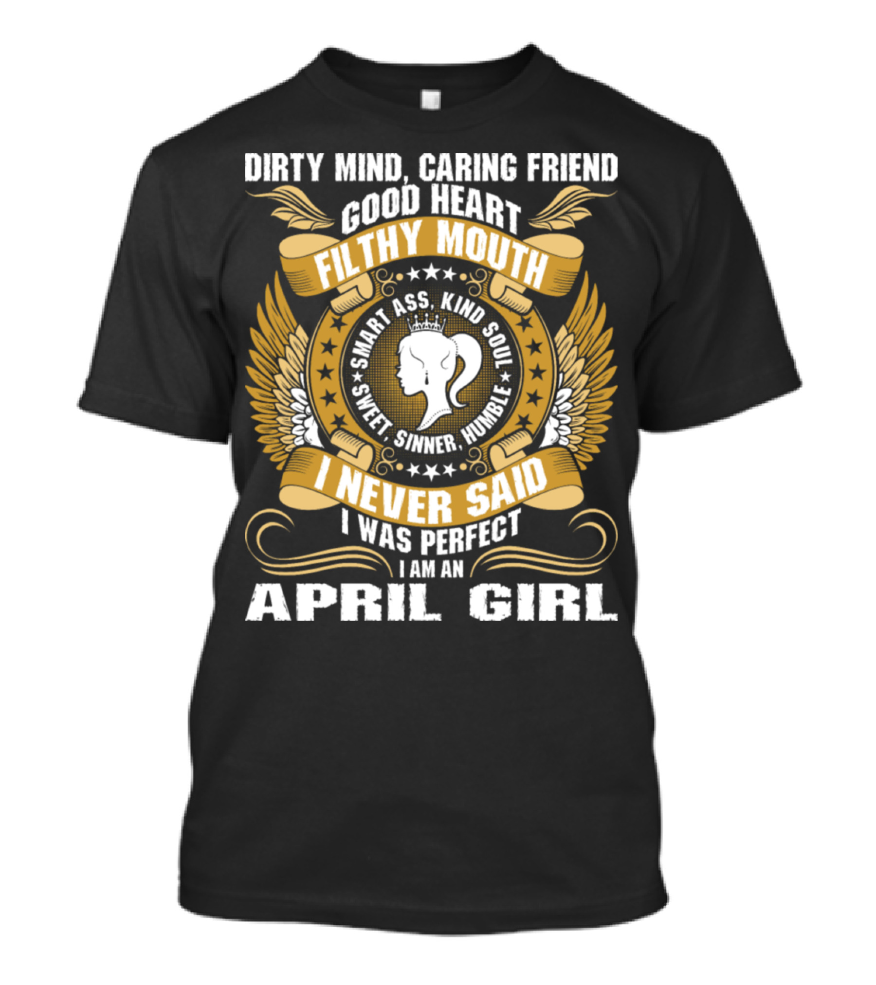 Dirty Mind Caring Friend Good Heart Filthy Mouth Smart Ass Kind Soul Sweet Sinner Humble I Never Said I Was Perfect I Am An April Girl T-Shirt