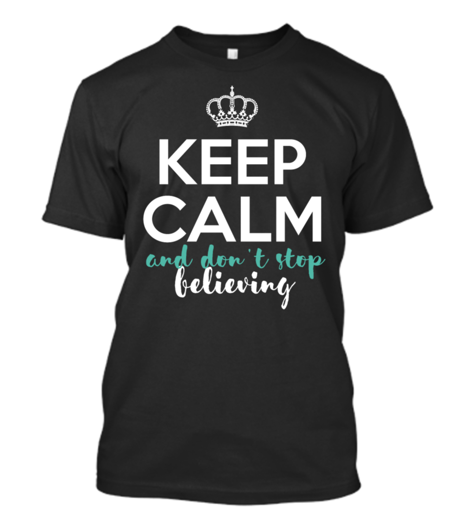 Keep Calm And Don't Stop Believing Inspirational Crown Motif T-Shirt