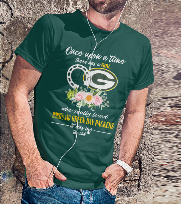 Once Upon A Time There Was A Girl Who Really Loved Horses And Green Bay Packers It Was Me The End T-Shirt