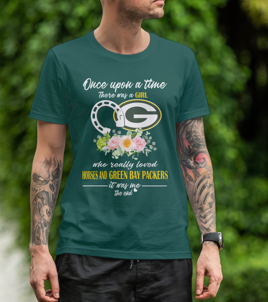 Once Upon A Time There Was A Girl Who Really Loved Horses And Green Bay Packers It Was Me The End T-Shirt