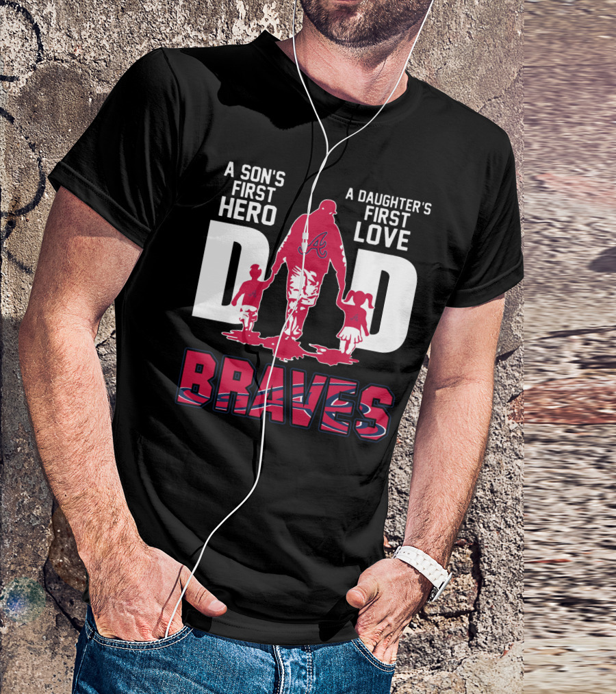 A Son's First Hero A Daughter's First Love Dad Braves T-Shirt