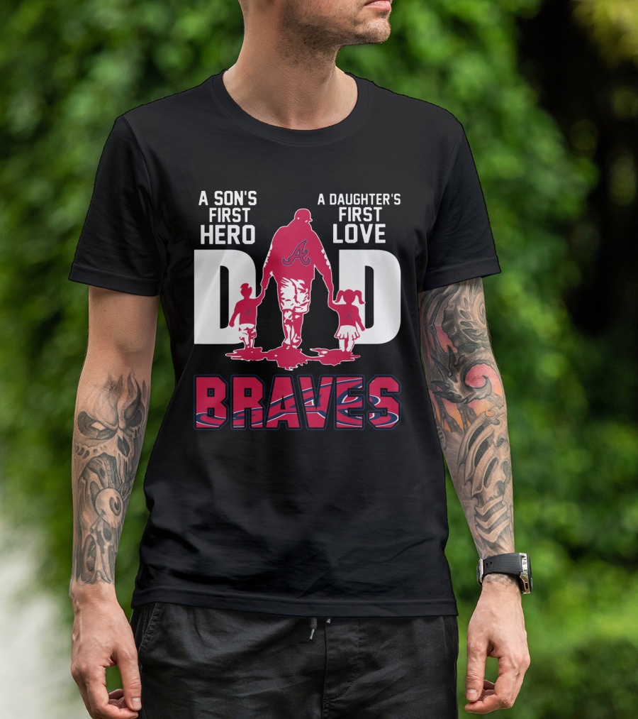 A Son's First Hero A Daughter's First Love Dad Braves T-Shirt