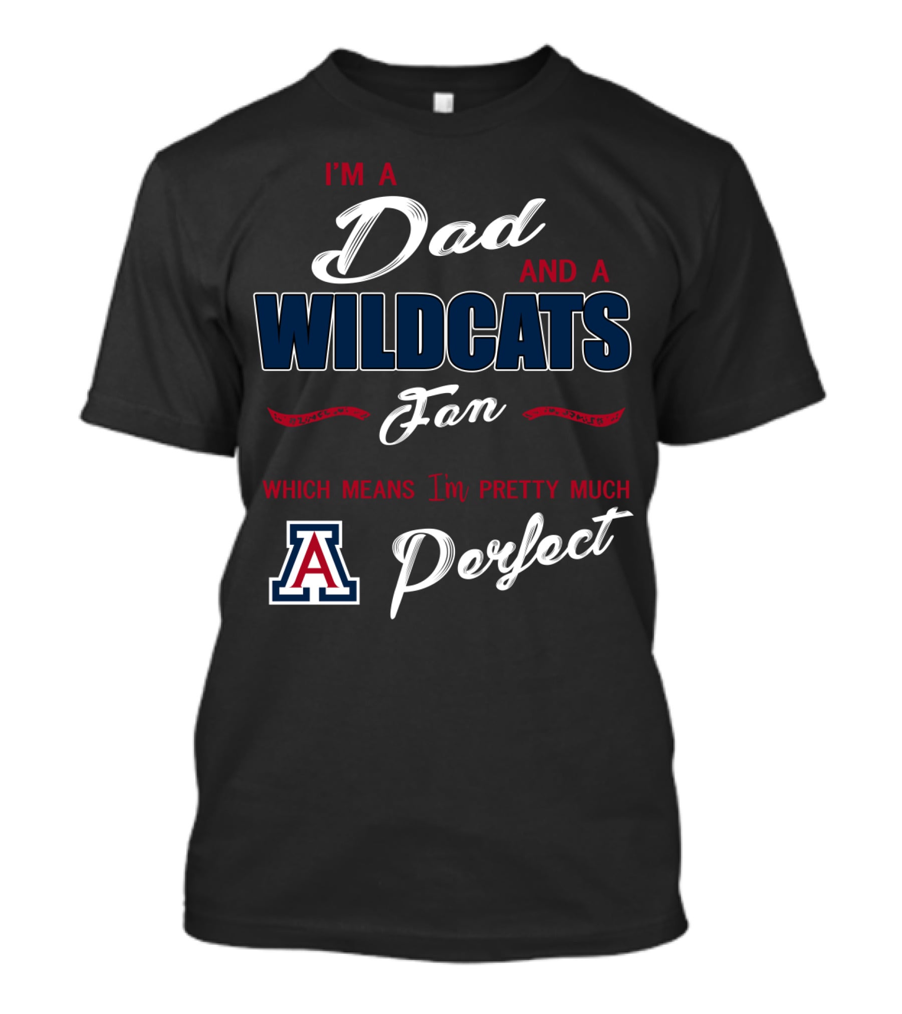 I'm A Dad And A Wildcats Fan Which Means I'm Pretty Much Perfect T-Shirt