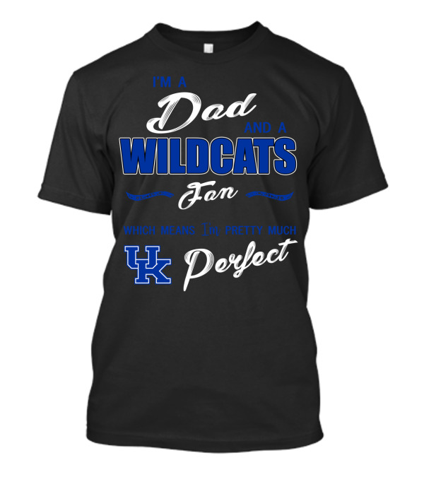 I'm A Dad And A Wildcats Fan Which Means I'm Pretty Much Uk Perfect T-Shirt