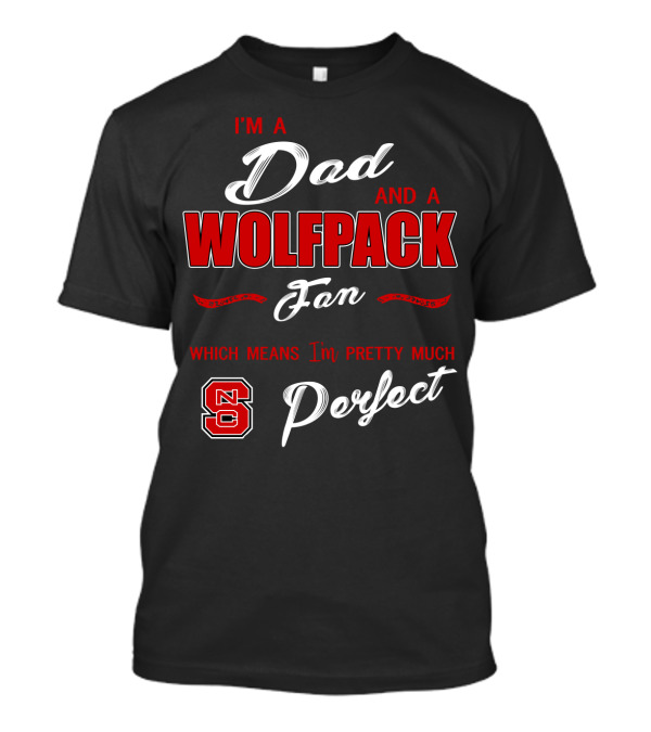 I'm A Dad And A Wolfpack Fan Which Means I'm Pretty Much Perfect Nc T-Shirt
