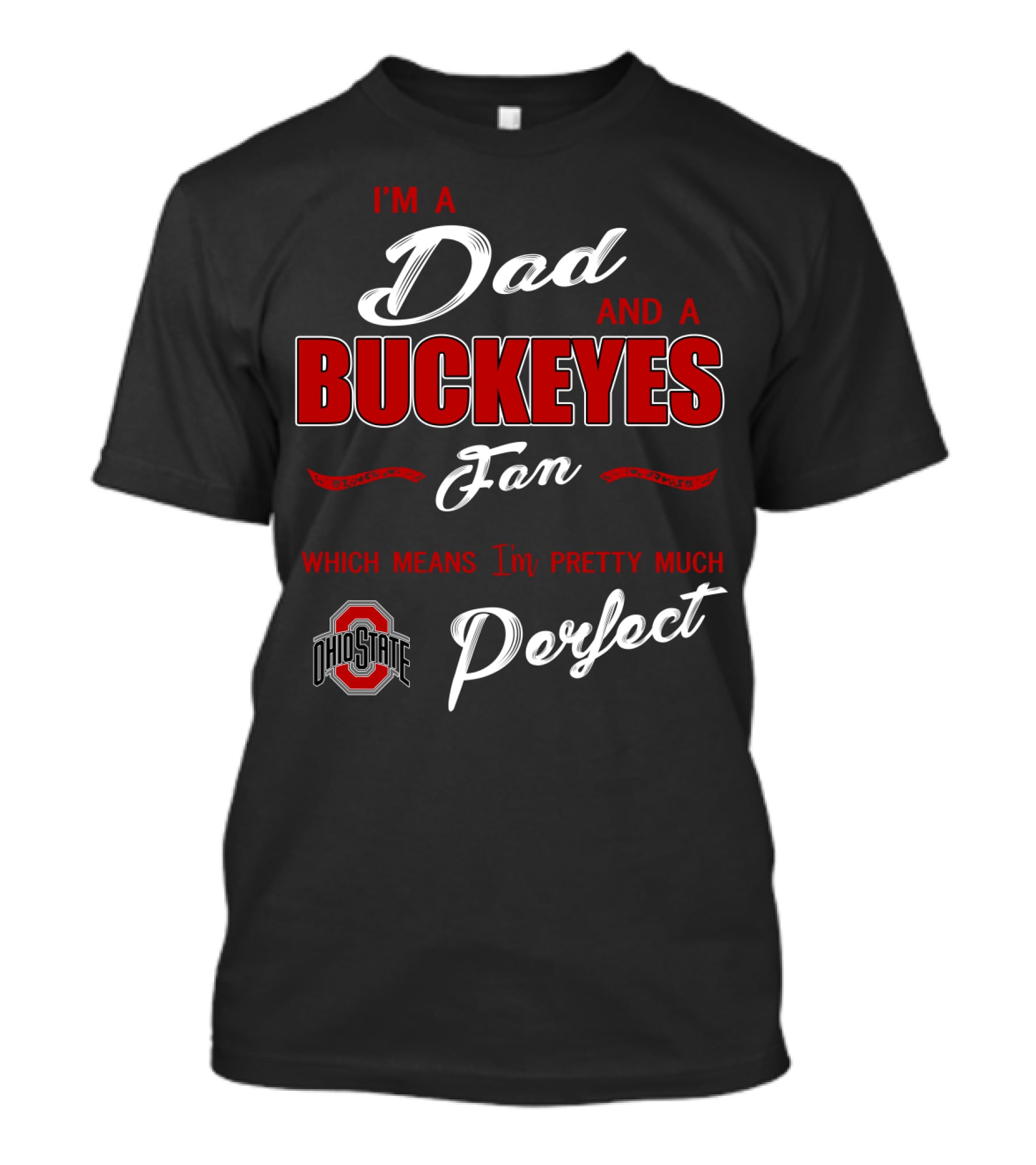 I'm A Dad And A Buckeyes Fan Which Means I'm Pretty Much Perfect Ohio State T-Shirt