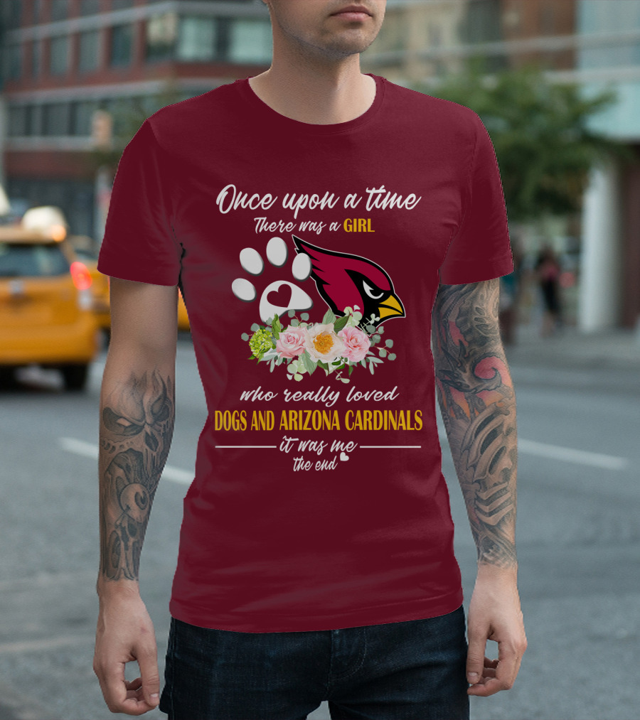 Once Upon A Time There Was A Girl Who Really Loved Dogs And Arizona Cardinals It Was Me The End T-Shirt