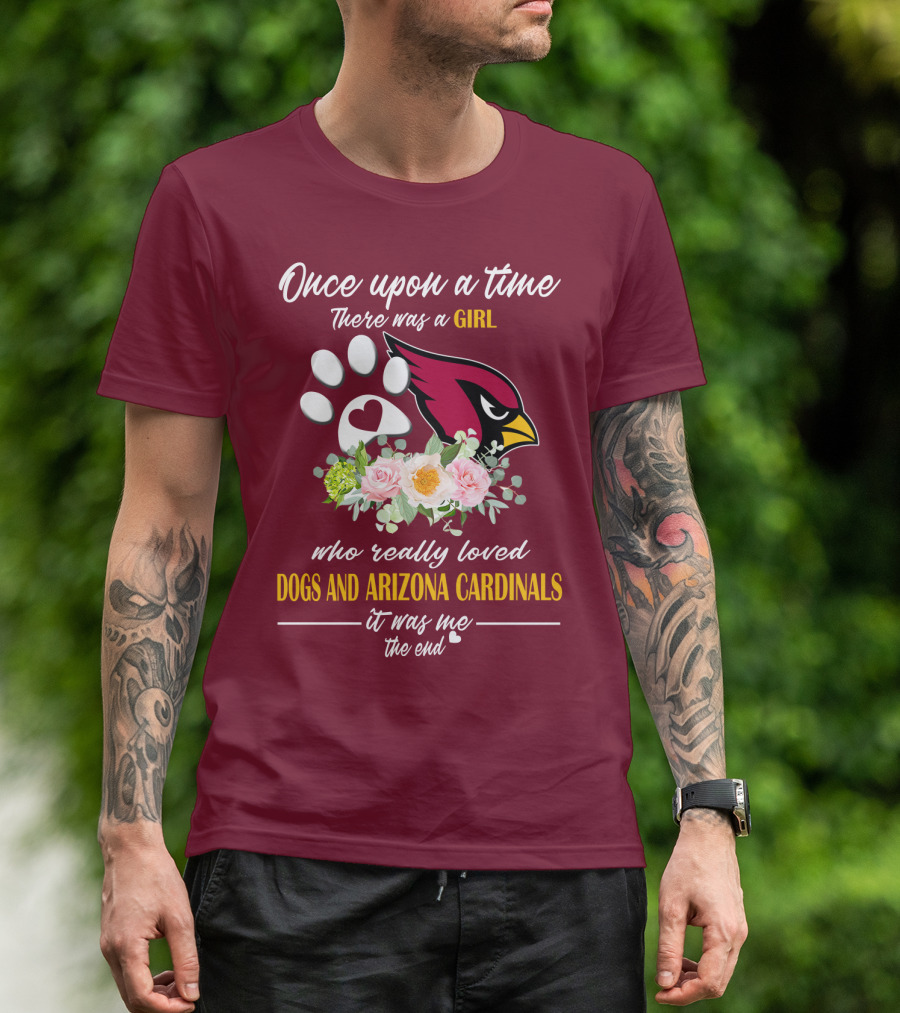Once Upon A Time There Was A Girl Who Really Loved Dogs And Arizona Cardinals It Was Me The End T-Shirt