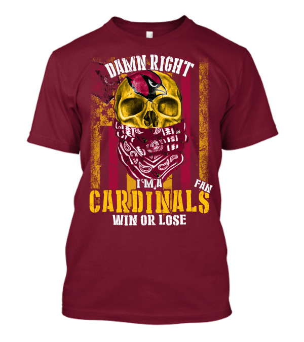 Damn Right I'm A Cardinals Fan Win Or Lose Arizona Cardinals T-Shirt