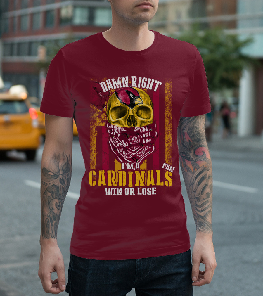 Damn Right I'm A Cardinals Fan Win Or Lose Arizona Cardinals T-Shirt