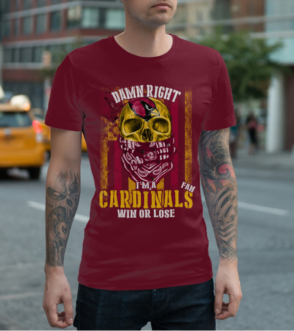 Damn Right I'm A Cardinals Fan Win Or Lose Arizona Cardinals T-Shirt