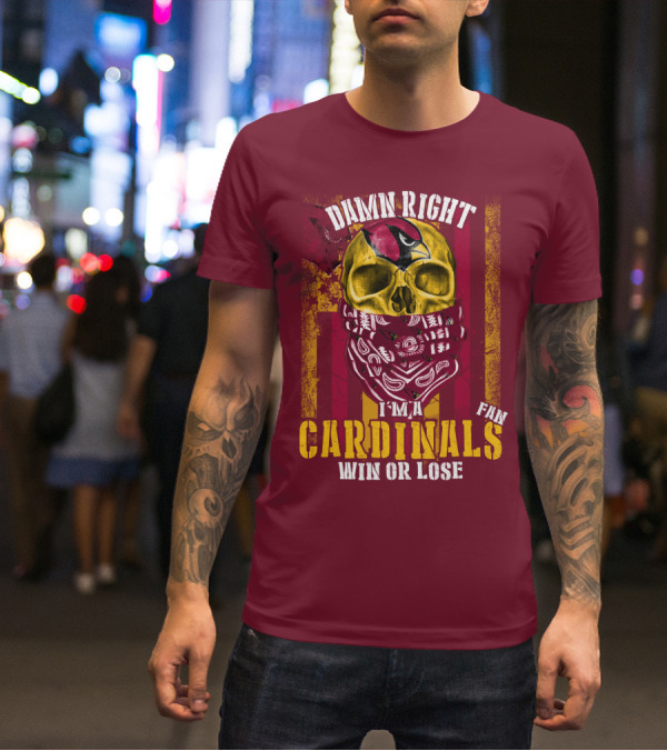 Damn Right I'm A Cardinals Fan Win Or Lose Arizona Cardinals T-Shirt