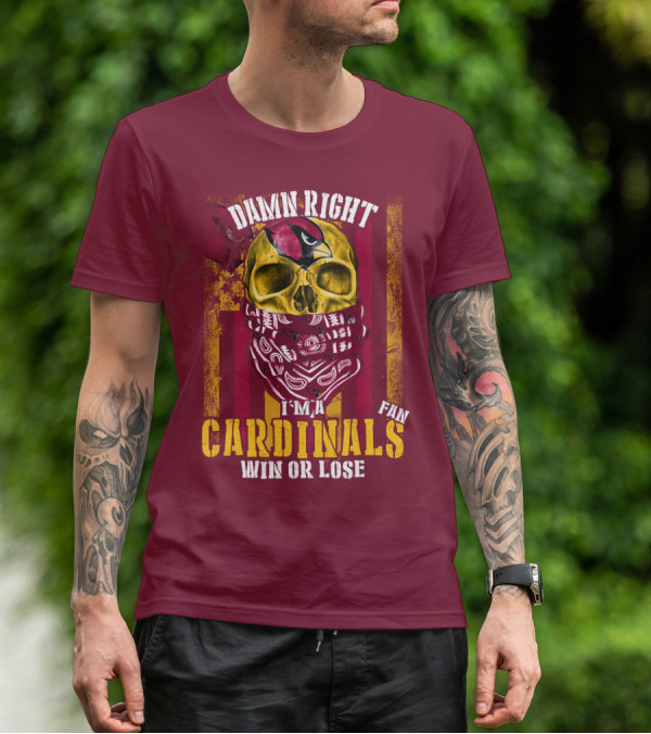 Damn Right I'm A Cardinals Fan Win Or Lose Arizona Cardinals T-Shirt