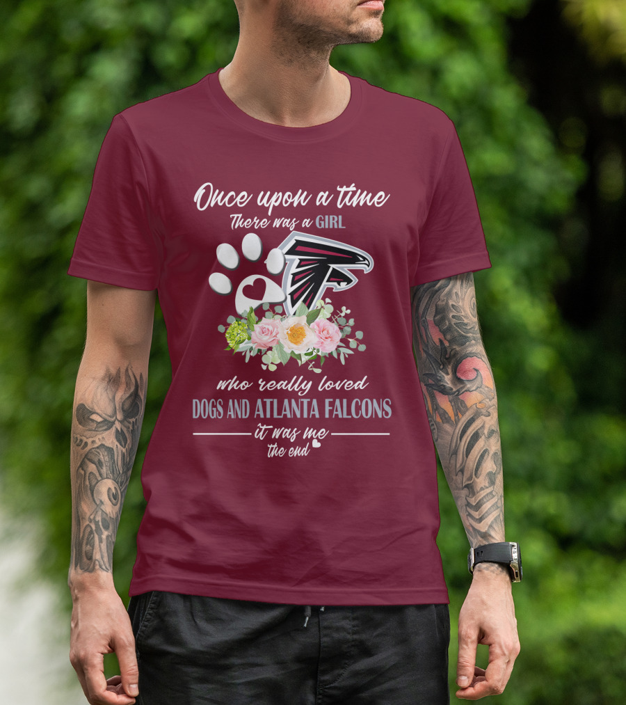 Once Upon A Time There Was A Girl Who Really Loved Dogs And Atlanta Falcons It Was Me The End T-Shirt
