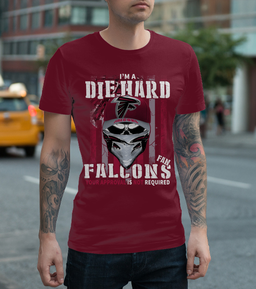 I'm A Die-Hard Falcons Fan Your Approval Is Not Required T-Shirt