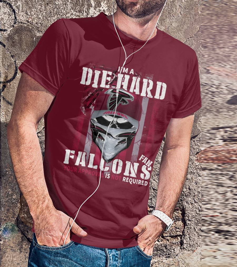 I'm A Die-Hard Falcons Fan Your Approval Is Not Required T-Shirt