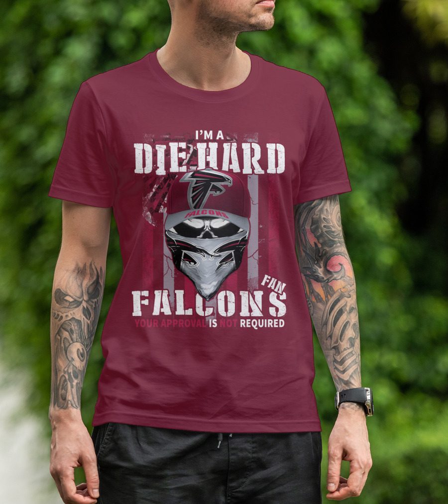 I'm A Die-Hard Falcons Fan Your Approval Is Not Required T-Shirt