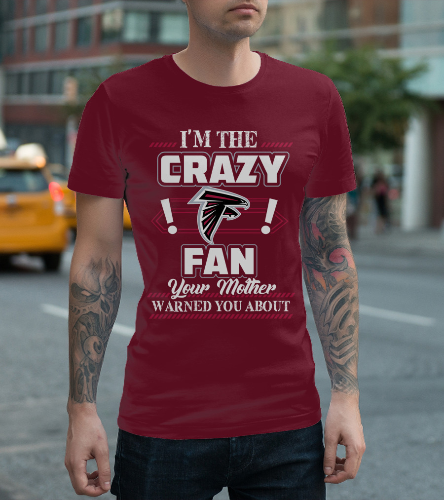 Atlanta Falcons I'm The Crazy Fan Your Mother Warned You About T-Shirt
