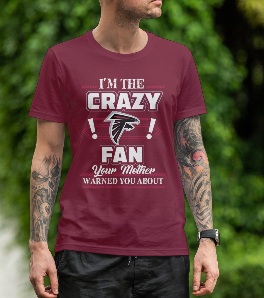 Atlanta Falcons I'm The Crazy Fan Your Mother Warned You About T-Shirt