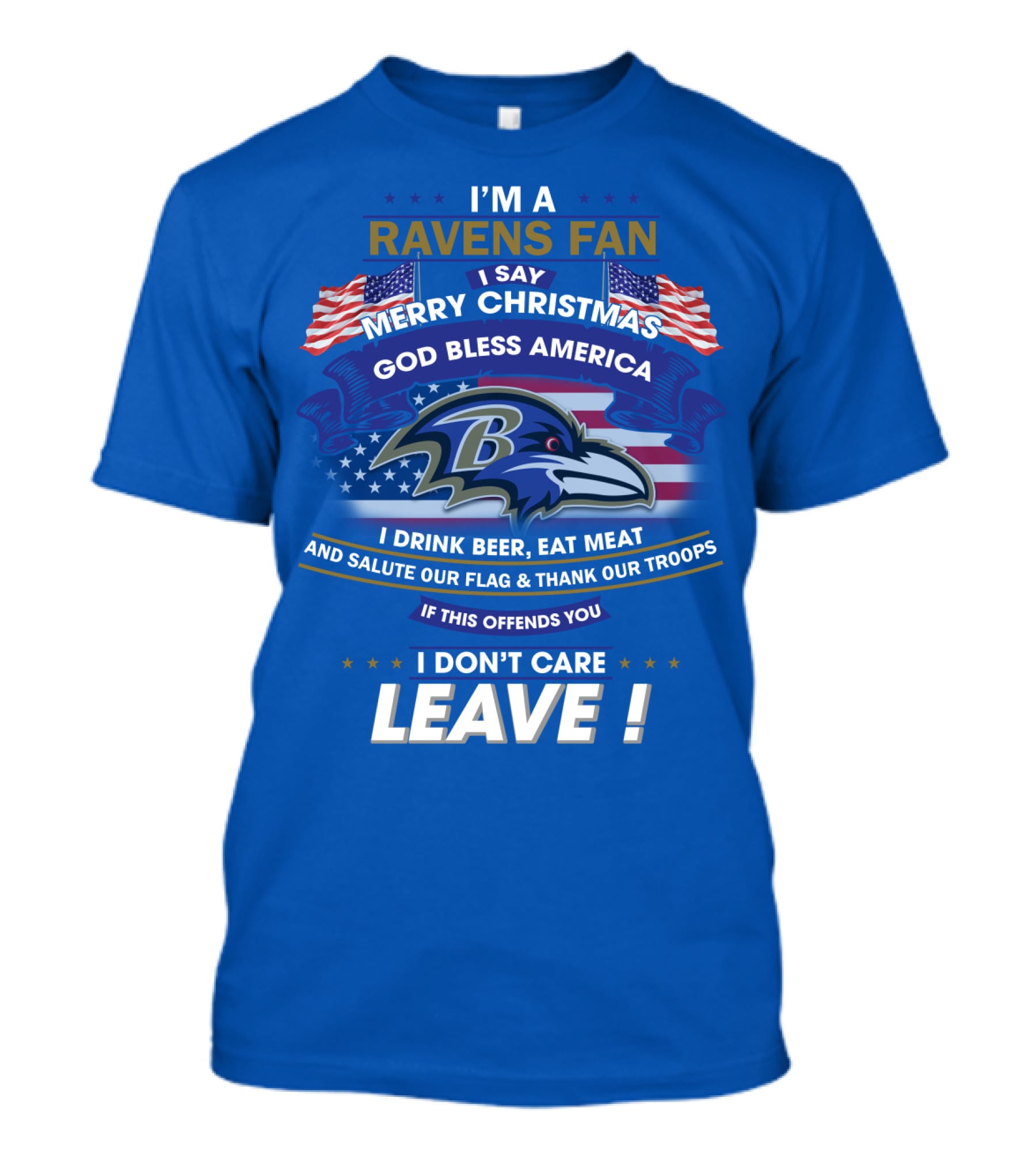 I'm A Ravens Fan I Say Merry Christmas God Bless America I Drink Beer Eat Meat Salute Our Flag Thank Our Troops T-Shirt